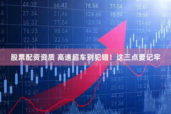 股票配资资质 高速超车别犯错！这三点要记牢